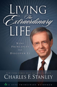 Title: Living the Extraordinary Life: Nine Principles to Discover It, Author: Charles F. Stanley