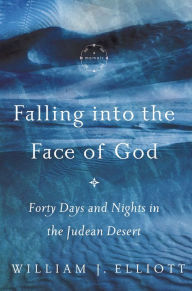 Title: Falling Into the Face of God: Forty Days and Nights in the Judean Desert, Author: William J. Elliott