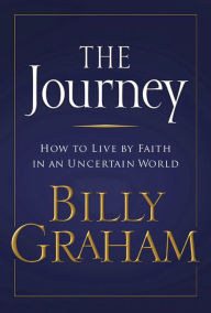 Title: The Journey: Living by Faith in an Uncertain World, Author: Billy Graham