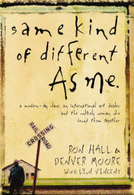 Title: Same Kind of Different as Me: A Modern-Day Slave, an International Art Dealer, and the Unlikely Woman Who Bound Them Together, Author: Ron Hall