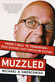 Title: Muzzled: From T-Ball to Terrorism--True Stories That Should Be Fiction, Author: Michael Smerconish