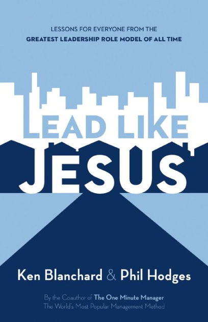 Lead Like Jesus: Lessons from the Greatest Leadership Role Model of All ...