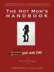 Title: The Hot Mom's Handbook: Moms Have More Fun!, Author: Jessica Denay