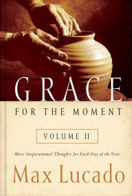 Title: Grace for the Moment, Volume II: More Inspirational Thoughts for Each Day of the Year, Author: Max Lucado
