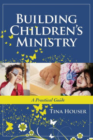 Title: Building Children's Ministry: A Practical Guide, Author: Tina Houser