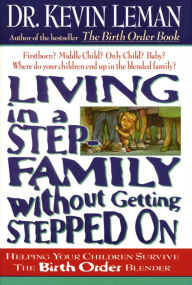 Title: Living in a Step-Family without Getting Stepped On: Helping Your Children Survive the Birth Order Blender, Author: Kevin Leman