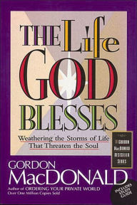 Title: The Life God Blesses: Weathering the Storms of Life That Threaten the Soul, Author: Gordon MacDonald