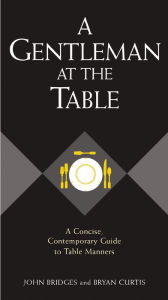 Download free books for ipad mini A Gentleman at the Table: A Concise, Contemporary Guide to Table Manners (English literature) 9781418530372