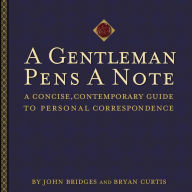 Title: A Gentleman Pens a Note: A Concise, Contemporary Guide to Personal Correspondence, Author: John Bridges