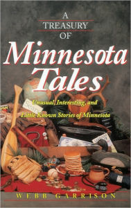 Title: A Treasury of Minnesota Tales: Unusual, Interesting, and Little-Known Stories of Minnesota, Author: Webb Garrison