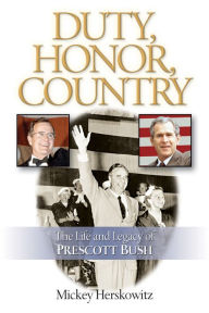 Title: Duty, Honor, Country: The Life and Legacy of Prescott Bush, Author: Mickey Herskowitz