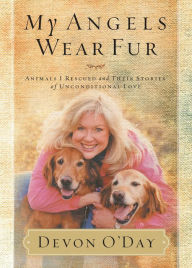 Title: My Angels Wear Fur: Animals I Rescued and Their Stories of Unconditional Love, Author: Devon O'Day