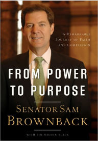 Title: From Power to Purpose: A Remarkable Journey of Faith and Compassion, Author: Sam Brownback