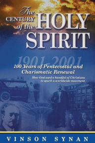 Title: The Century of the Holy Spirit: 100 Years of Pentecostal and Charismatic Renewal, 1901-2001, Author: Vinson Synan