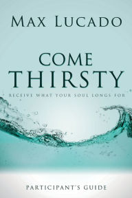 Title: Come Thirsty Participant's Guide, Author: Max Lucado