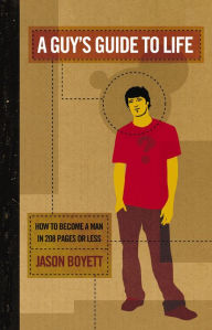 Title: A Guy's Guide to Life: How to Become a Man in 224 Pages or Less, Author: Jason Boyett