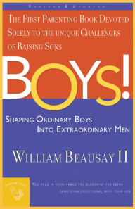 Title: Boys!: Shaping Ordinary Boys into Extraordinary Men, Author: William Beausay