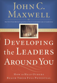 Title: Developing the Leaders Around You: How to Help Others Reach Their Full Potential, Author: John C. Maxwell