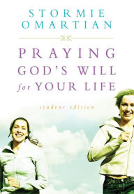 Title: Praying God's Will for Your Life, Student Edition, Author: Stormie Omartian