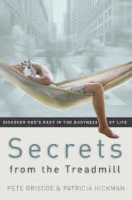 Title: Secrets from the Treadmill: Discover God's Rest in the Busyness of Life, Author: Pete Briscoe