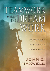 Title: Teamwork Makes the Dream Work, Author: John C. Maxwell