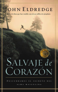 Title: Salvaje de corazón: Descubramos el secreto del alma masculina, Author: John Eldredge