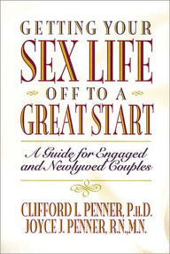 Title: Getting Your Sex Life Off to a Great Start: A Guide for Engaged and Newlywed Couples, Author: Clifford Penner