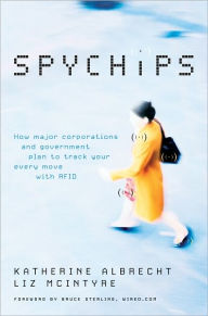 Title: Spychips: How Major Corporations and Government Plan to Track Your Every Move with RFID, Author: Katherine Albrecht