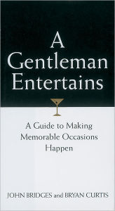 Title: A Gentleman Entertains Revised and Updated: A Guide to Making Memorable Occasions Happen, Author: John Bridges