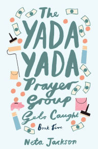 Title: The Yada Yada Prayer Group Gets Caught (Yada Yada Prayer Group Series #5), Author: Neta Jackson