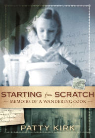 Title: Starting from Scratch: Memoirs of a Wandering Cook, Author: Patty Kirk