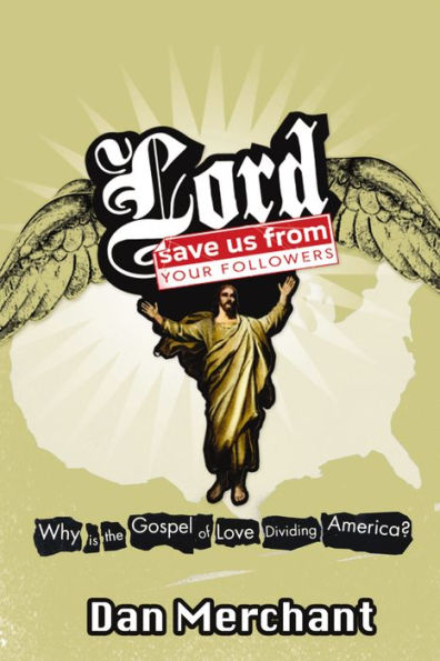 Lord, Save Us From Your Followers: Why is the Gospel of Love Dividing America?