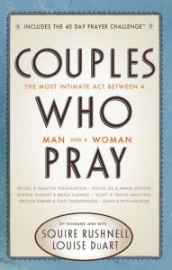 Title: Couples Who Pray: The Most Intimate Act Between a Man and a Woman, Author: Squire Rushnell