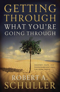 Title: Getting Through What You're Going Through: Comfort, Hope, and Encouragement from the Twenty-Third Psalm, Author: Robert A. Schuller