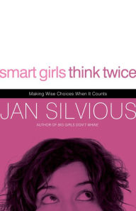 Title: Smart Girls Think Twice: Making Wise Choices When It Counts, Author: Jan Silvious