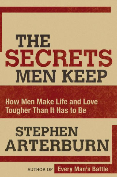 The Secrets Men Keep: How Men Make Life and Love Tougher Than It Has to Be