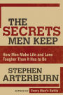 The Secrets Men Keep: How Men Make Life and Love Tougher Than It Has to Be