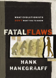 Title: Fatal Flaws: What Evolutionists Don't Want You to Know, Author: Hank Hanegraaff