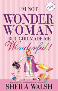 Title: I'm Not Wonder Woman: But God Made Me Wonderful, Author: Sheila Walsh
