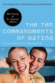 Title: The Ten Commandments of Dating: Time-Tested Laws for Building Successful Relationships, Author: Ben Young