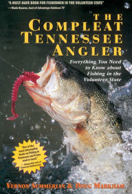 Title: The Compleat Tennessee Angler: Everything You Need to Know about Fishing in the Volunteer State, Author: Vernon Summerlin