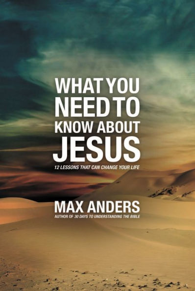 What You Need to Know About Jesus: 12 Lessons That Can Change Your Life