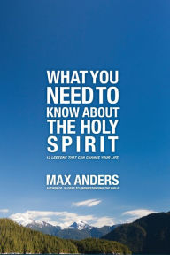 Title: What You Need to Know About the Holy Spirit: 12 Lessons That Can Change Your Life, Author: Max Anders