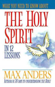 Title: What You Need to Know About the Holy Spirit: 12 Lessons That Can Change Your Life, Author: Max Anders