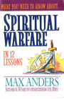 What You Need to Know About Spiritual Warfare: 12 Lessons That Can Change Your Life