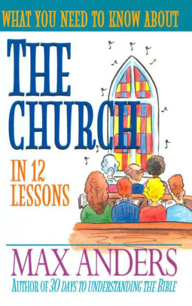 What You Need to Know About the Church: 12 Lessons That Can Change Your Life
