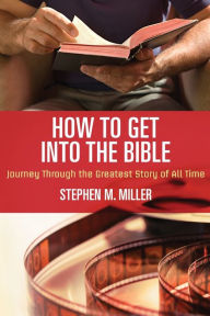 Title: How to Get Into the Bible, Author: Stephen M. Miller