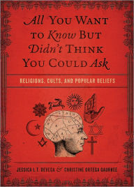 Title: All You Want to Know But Didn't Think You Could Ask: Religions, Cults, and Popular Beliefs, Author: Jessica Tinklenberg deVega