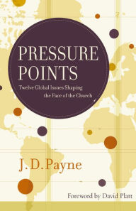 Title: Pressure Points: Twelve Global Issues Shaping the Face of the Church, Author: J.D. Payne