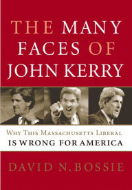 Title: The Many Faces of John Kerry: Why this Massachusetts Liberal is Wrong for America, Author: David N. Bossie